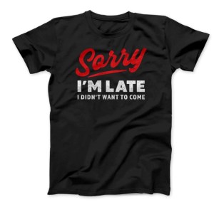 black sorry i'm late t-shirt